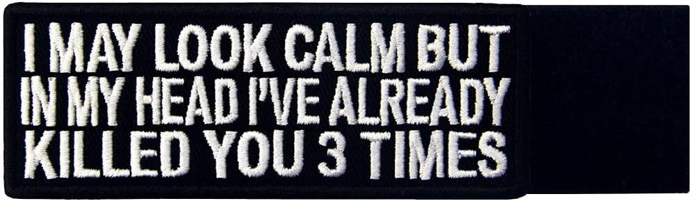 EmbTao I May Look Clam But in My Head I've Already Killed You 3 Times Embroidered Iron On Sew On Patch