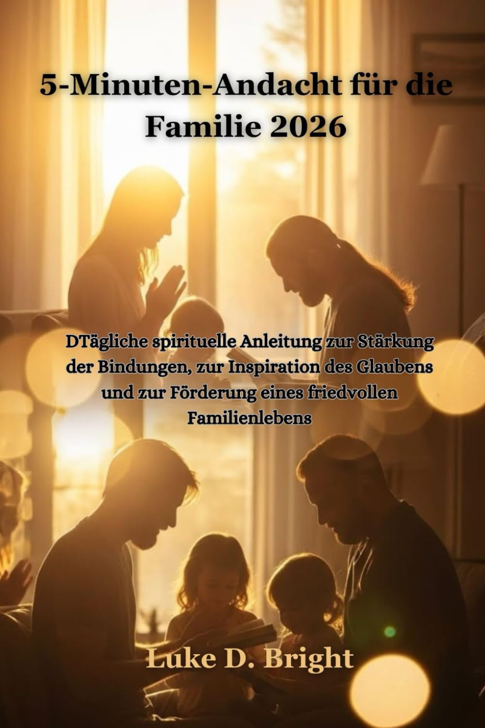 5-Minuten-Andacht für die Familie 2026: Tägliche spirituelle Anleitung zur Stärkung der Bindungen, zur Inspiration des Glaubens und zur Förderung eines friedvollen Familienlebens
