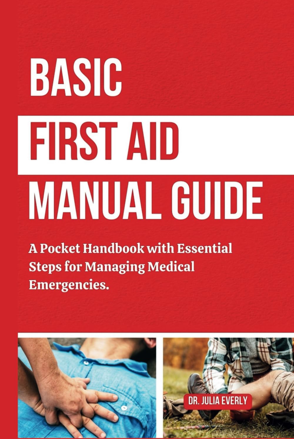 BASIC FIRST AID MANUAL GUIDE: A Pocket Handbook with Essential Steps for Managing Medical Emergencies