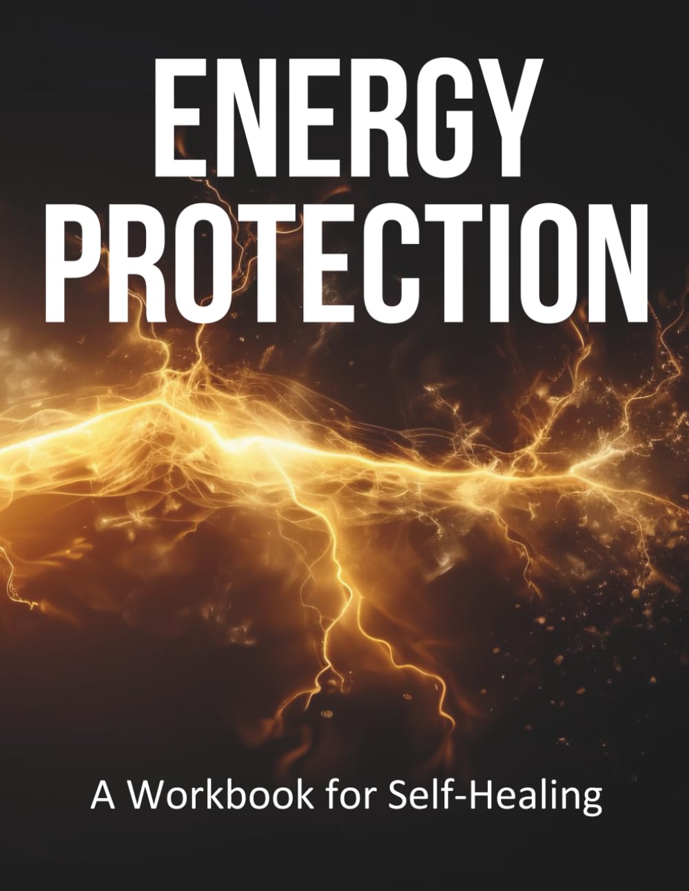 Energy Protection: A Practical Workbook for Sensitive Souls, Healers & Everyday Empaths