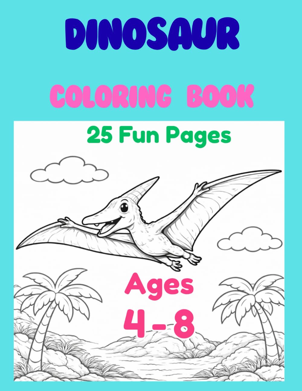 Dinosaur Coloring Book: 25 Fun and Easy Pages for Kids Ages 4–8