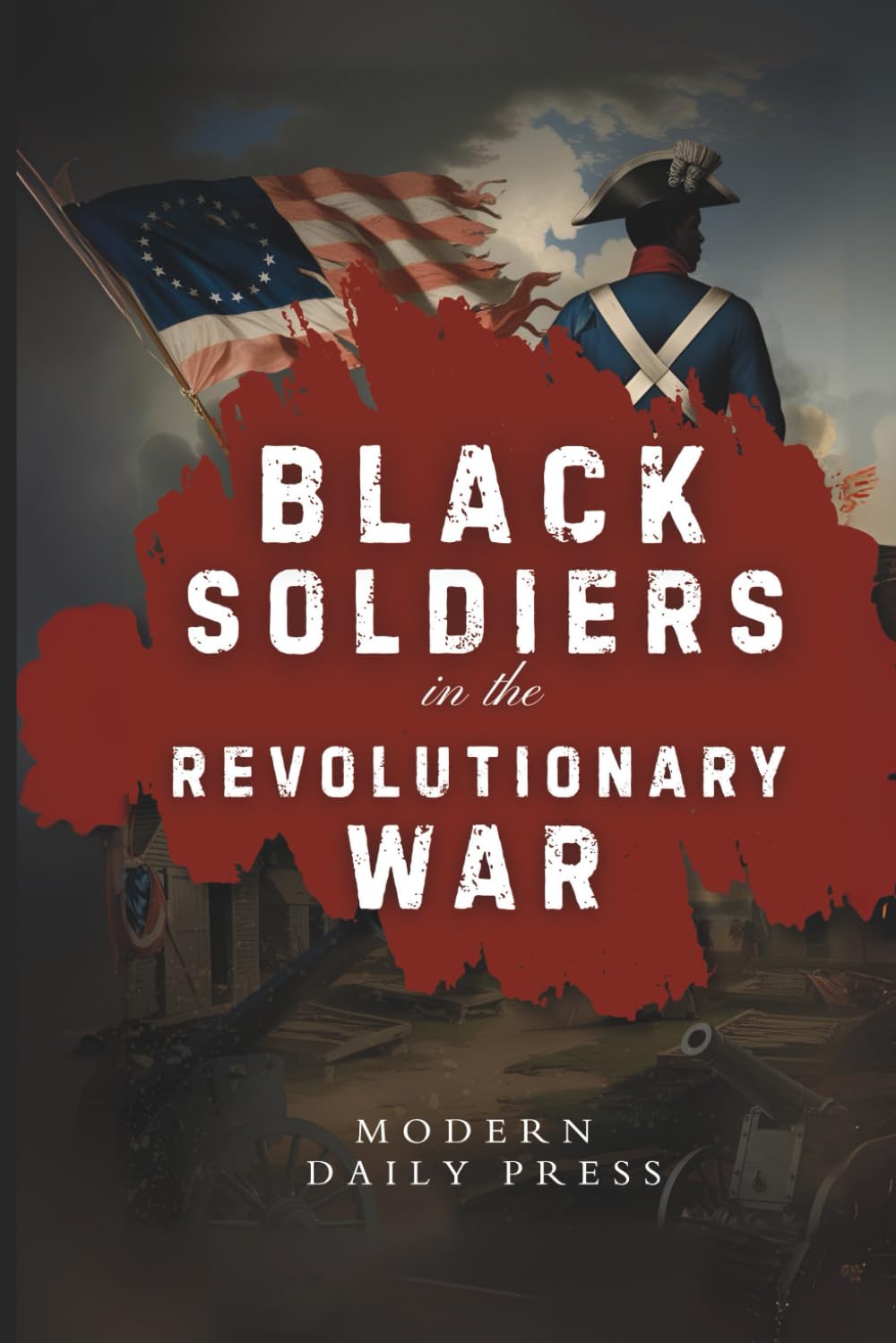 Black Soldiers in the Revolutionary War: The Untold Story of Black Patriots Who Fought for American Freedom: 1 (The Untold Histories of American Patriots)