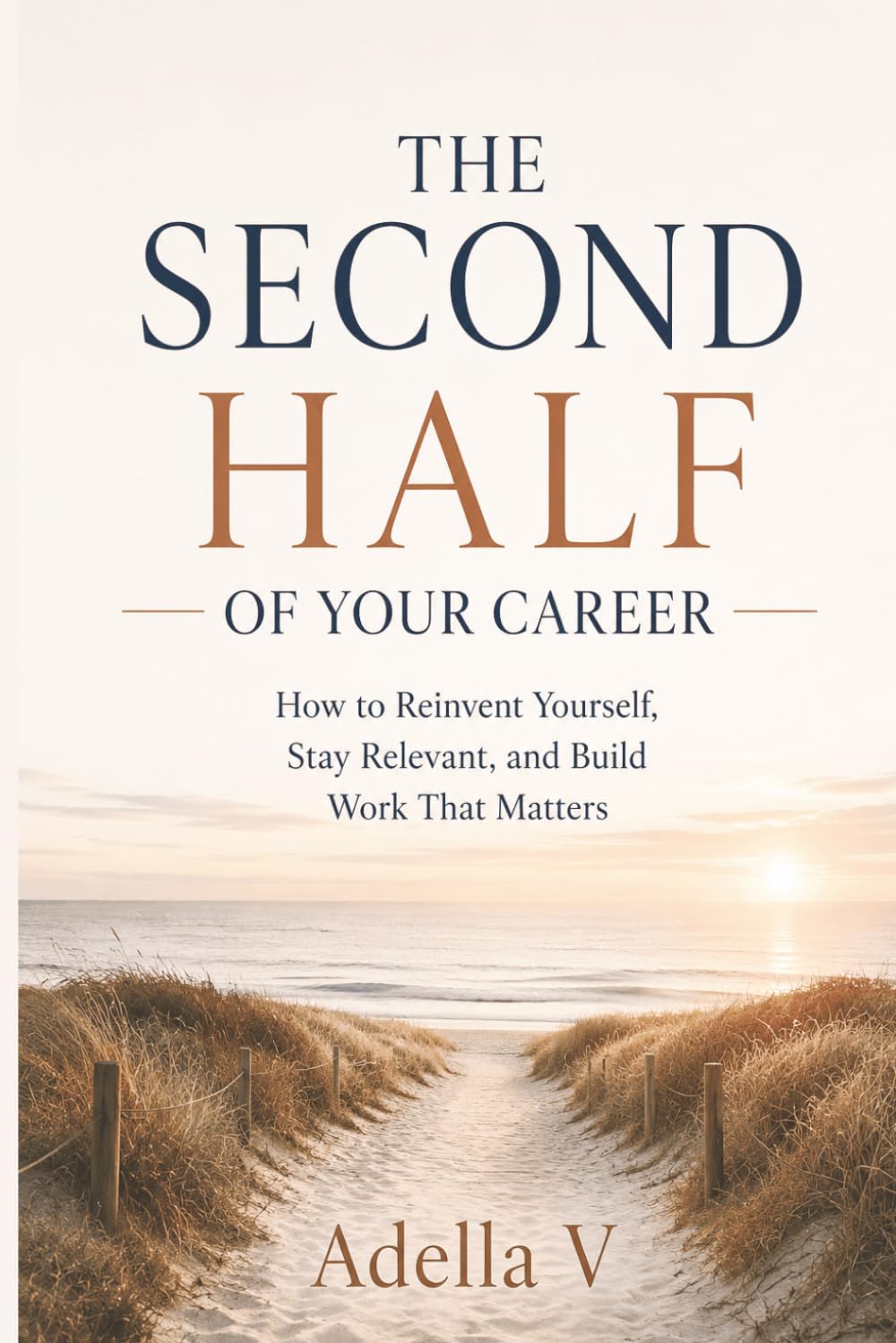 The Second Half of Your Career: How to Reinvent Yourself, Stay Relevant, and Build Work That Matters