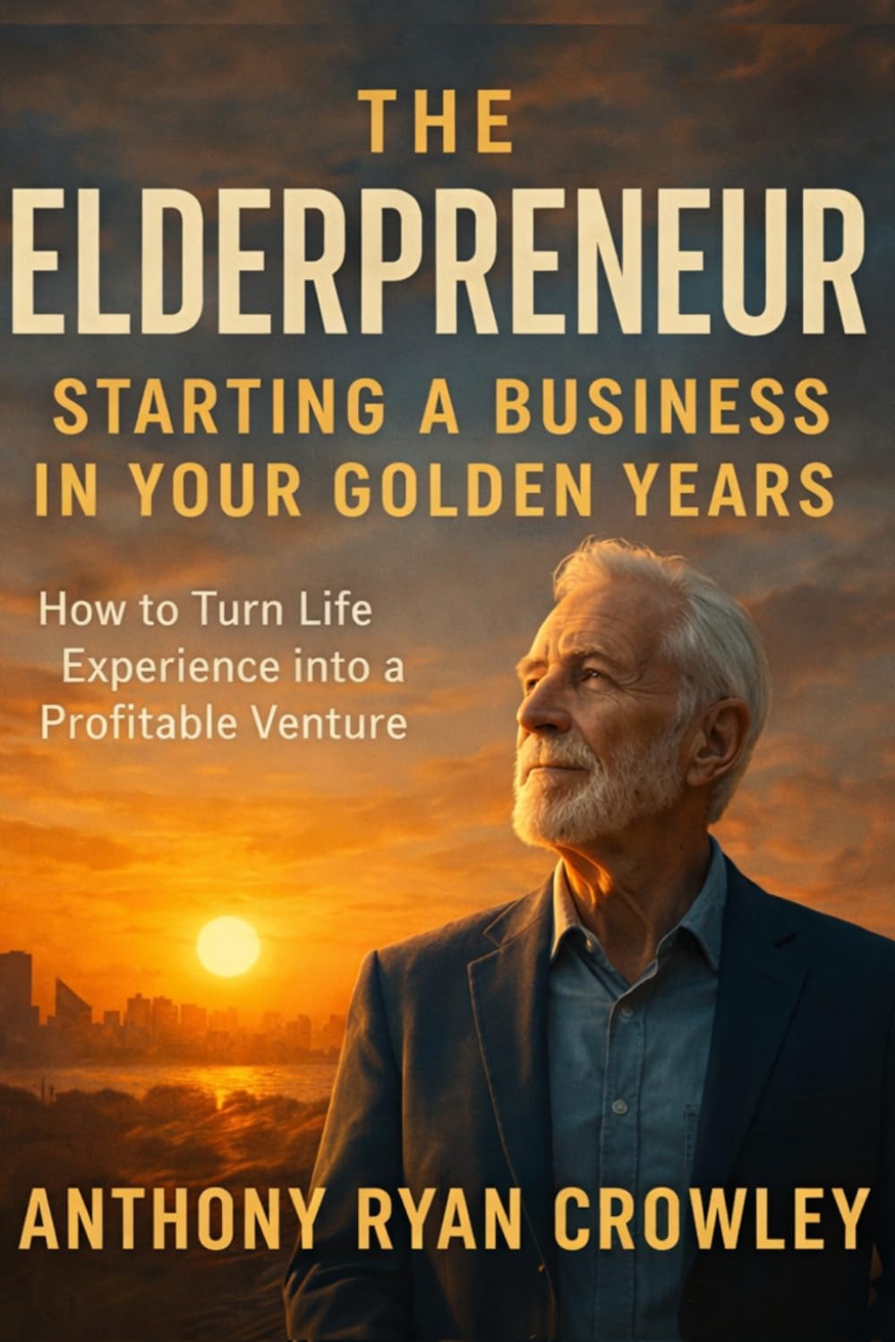 The Elderpreneur: Starting a Business in Your Golden Years: How to Turn Life Experience into a Profitable Venture