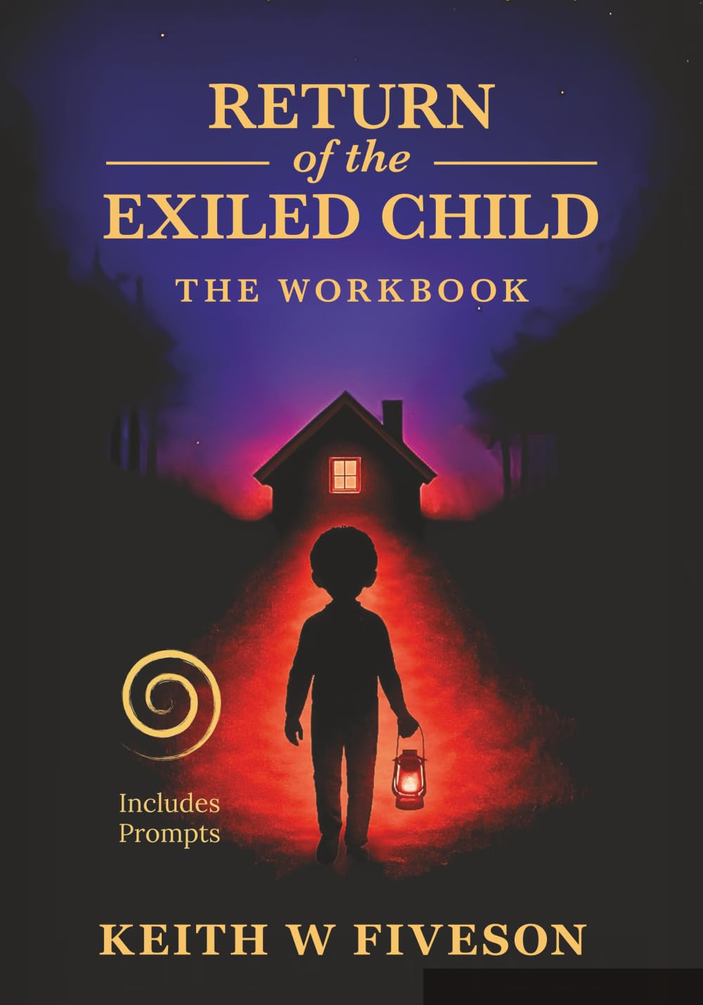 Return of the Exiled Child -- the Workbook - a Practical Guide to Healing, Integration, and Rewriting Your Story: Companion to the Book Return of the ... a Mindful Journey from Trauma to Wholeness