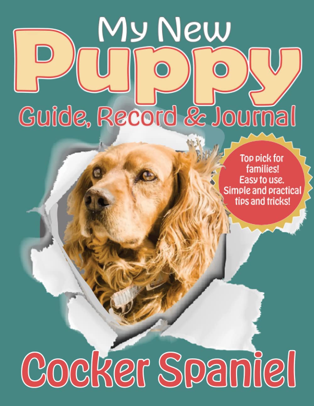 My New Puppy Guide, Record and Journal: Cocker Spaniel: A full handbook and record or log for older kids and adults. Packed with tips and tricks as ... Cocker Spaniel puppy's care and training.