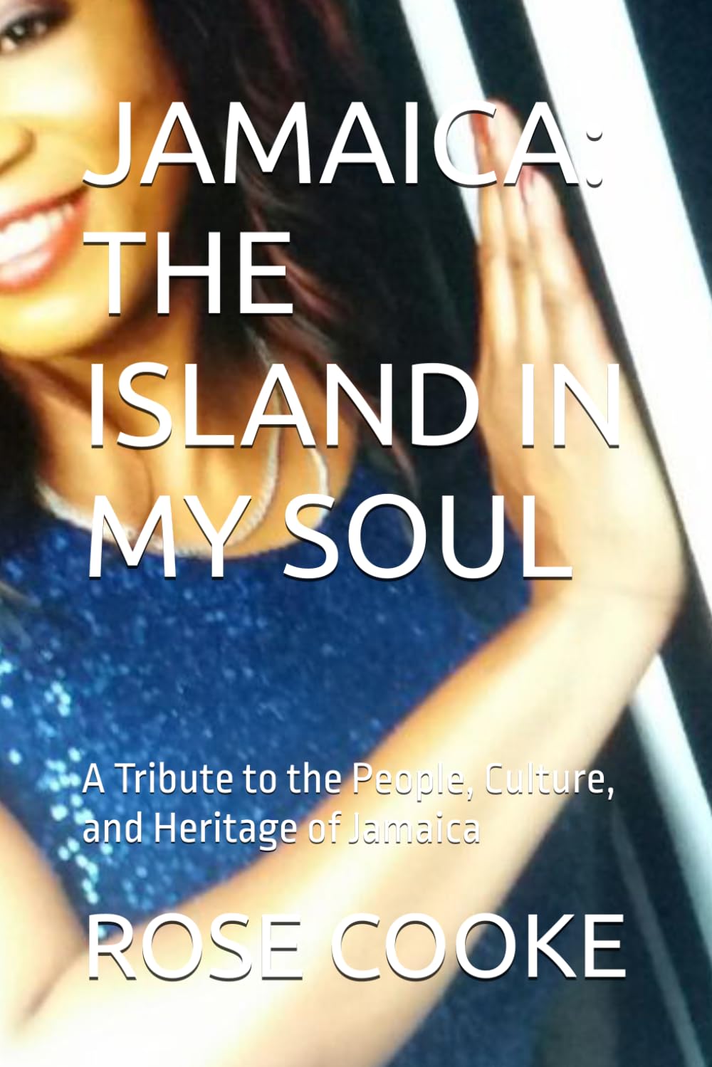 JAMAICA: THE ISLAND IN MY SOUL: A Tribute to the People, Culture, and Heritage of Jamaica