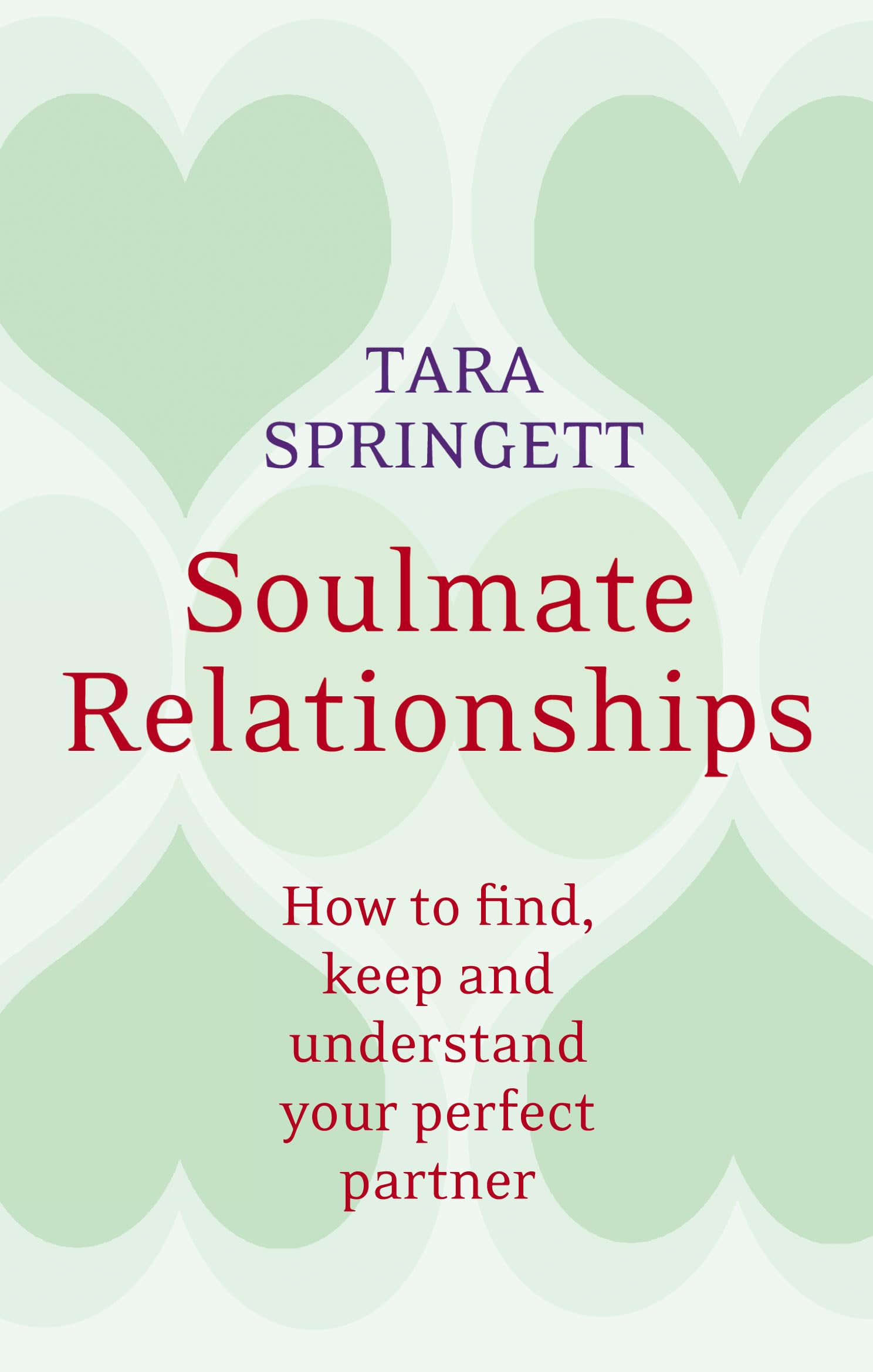 Soulmate Relationships: How to find, keep and understand your perfect partner