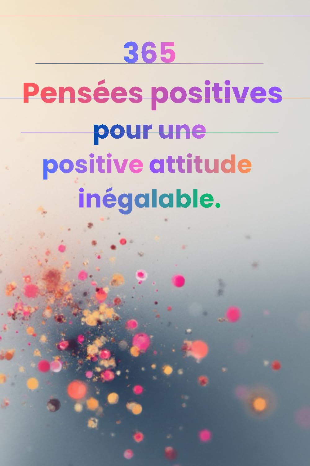 365 pensées positive pour une attitude positive inégalable.