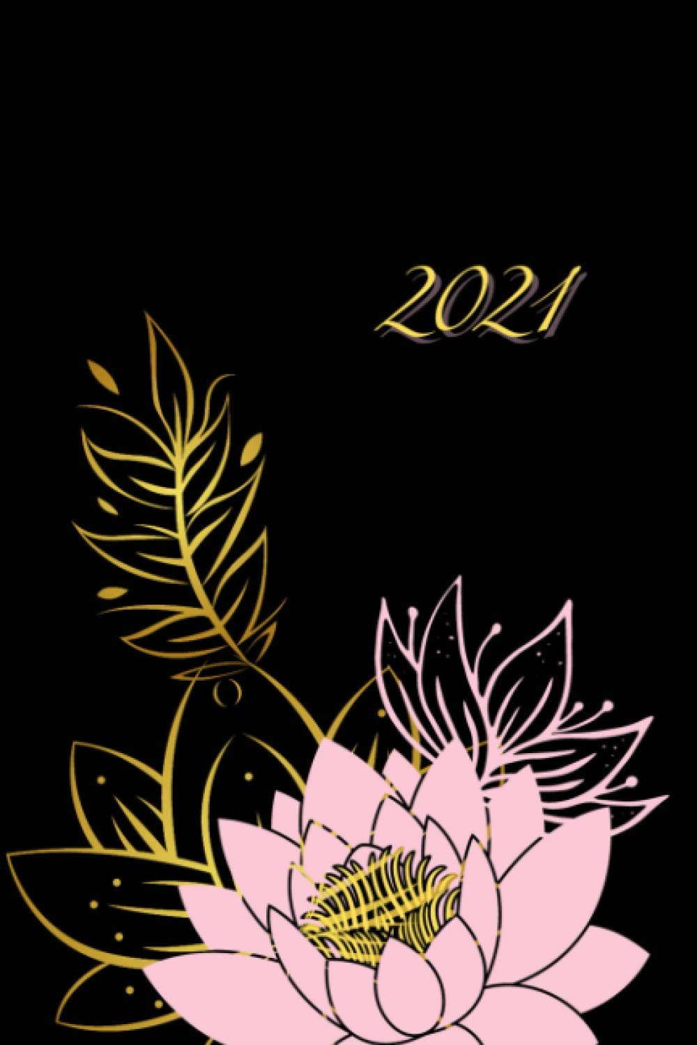 2021: Lotus Flower Dated Planner with an Optimized Weekly Layouts for Priorities, Events/Appointments/Due Dates, and Notes/Ideas for a Successful New Year
