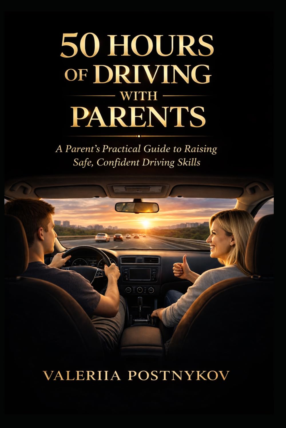 50 HOURS OF DRIVING WITH PARENTS: A Parent's Practical Guide To Raising Safe, Confident Driving Skills