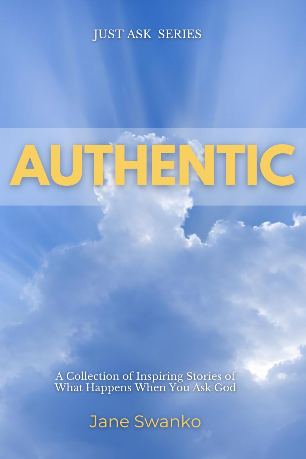 Authentic: A Collection of Inspiring Stories of What Happens When You Ask God (Just Ask)
