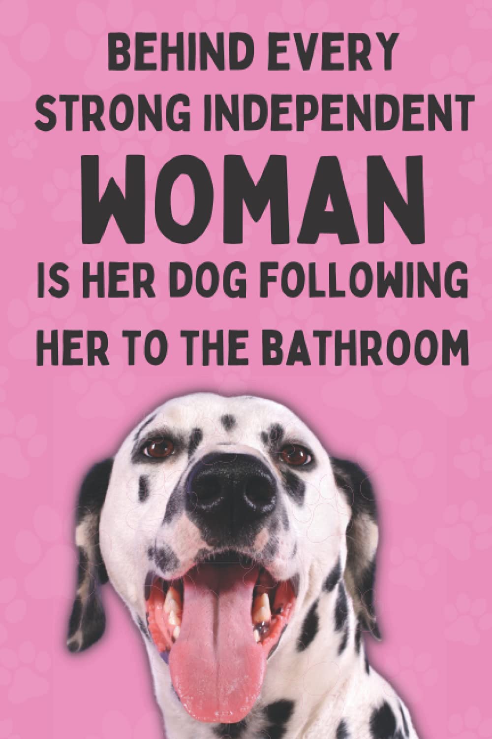Behind Every Strong Independent Woman Is Her Dog Following Her To The Bathroom: Funny Dog Composition Notebook For Dog Owners. Dalmatian Gifts For Women. (Dog Mama Gifts)