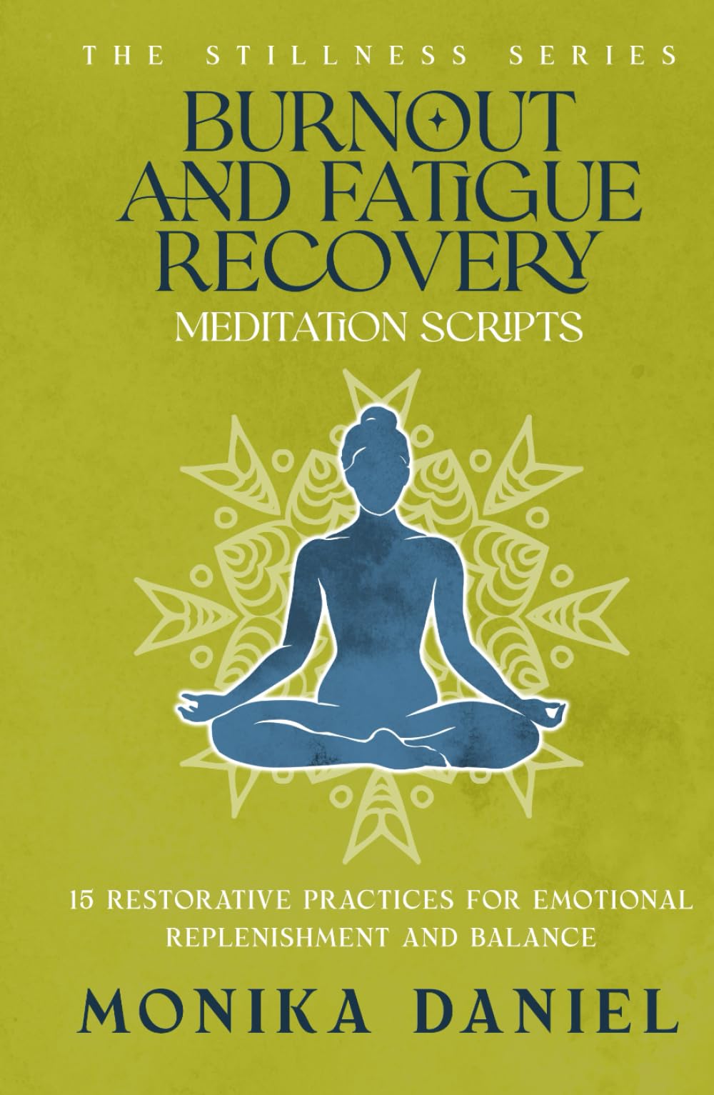 Burnout and Fatigue Recovery Meditation Scripts: 15 Restorative Practices for Emotional Replenishment and Balance (The Stillness Series)