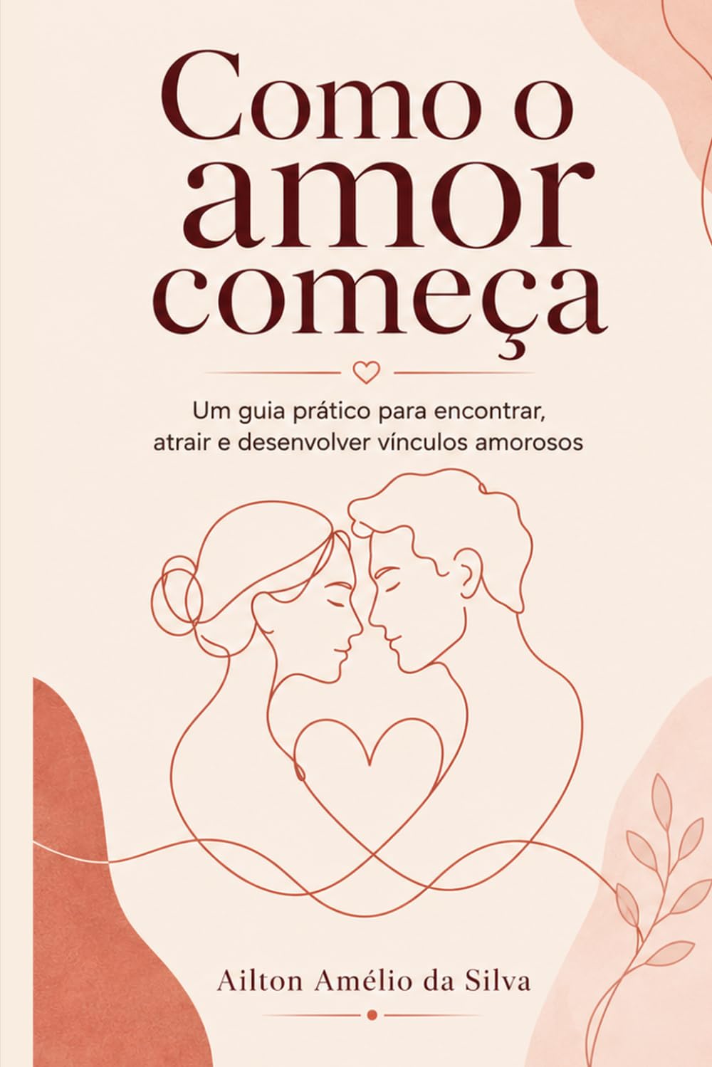 Como o amor começa: Um guia prático para encontrar, atrair e desenvolver vínculos amorosos