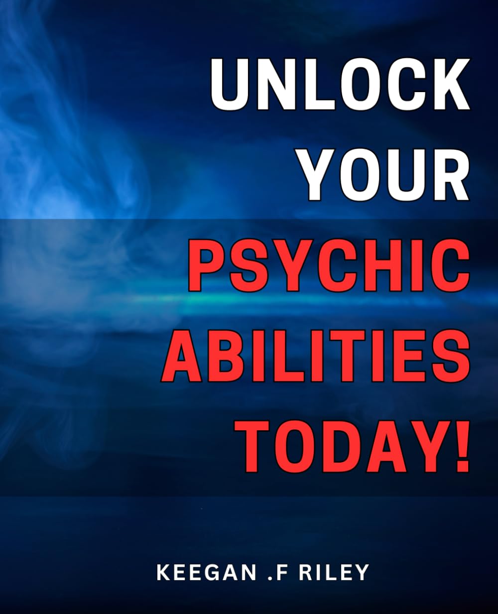 Unlock Your Psychic Abilities Today!: Discover Proven Methods to Tap into Your Intuition and Enhance Your Psychic Potential