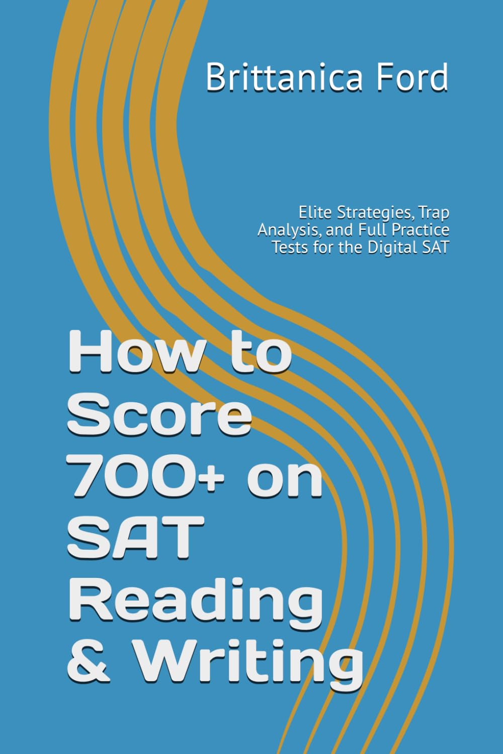 How to Score 700+ on SAT Reading & Writing: Elite Strategies, Trap Analysis, and Full Practice Tests for the Digital SAT