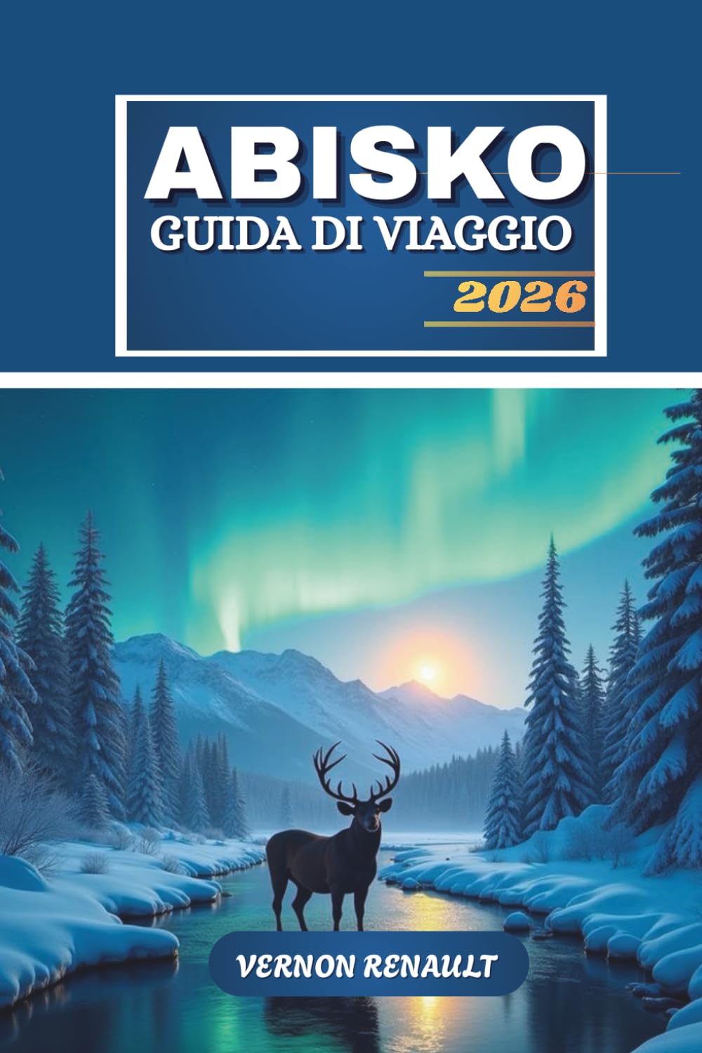 GUIDA DI VIAGGIO ABISKO 2026: Ultimate Northern Sweden Adventure, aurora boreale, sentieri escursionistici, fauna selvatica ed esperienze all'aperto