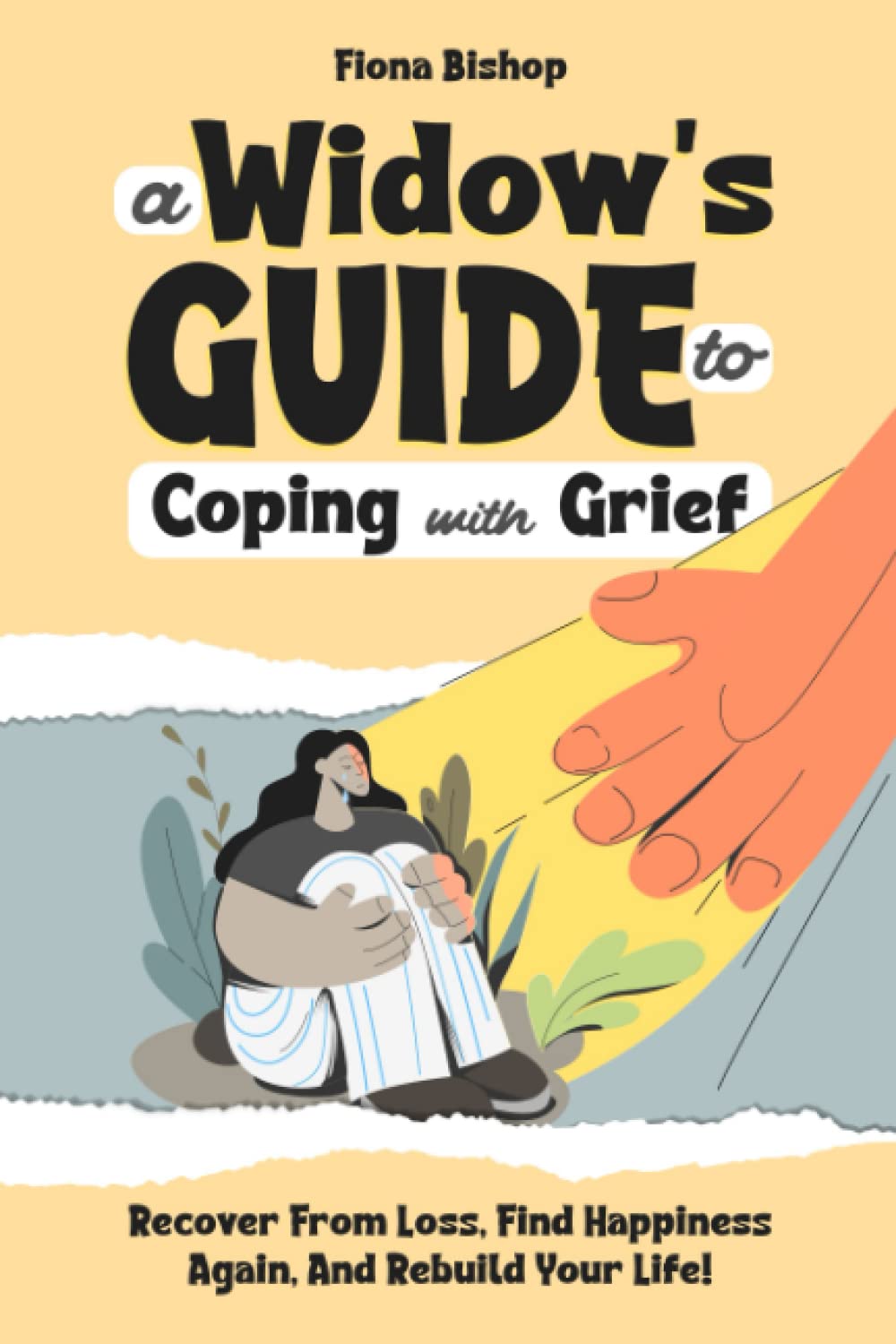 A Widow's Guide To Coping With Grief: Recover From Loss, Find Happiness Again, And Rebuild Your Life!