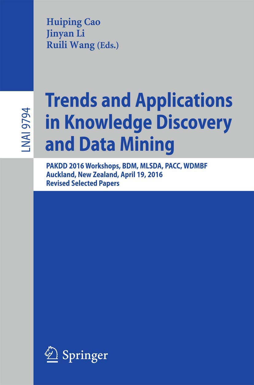 Trends and Applications in Knowledge Discovery and Data Mining: PAKDD 2016 Workshops, BDM, MLSDA, PACC, WDMBF, Auckland, New Zealand, April 19, 2016, Revised Selected Papers: 9794