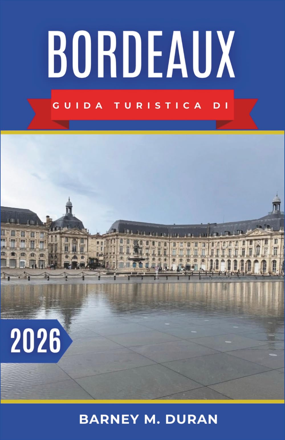 Bordeaux Guida turistica di 2026: Pianifica giornate a piedi tra strade storiche, escursioni nella regione vinicola e fughe costiere con percorsi chiari e ritmi realistici.