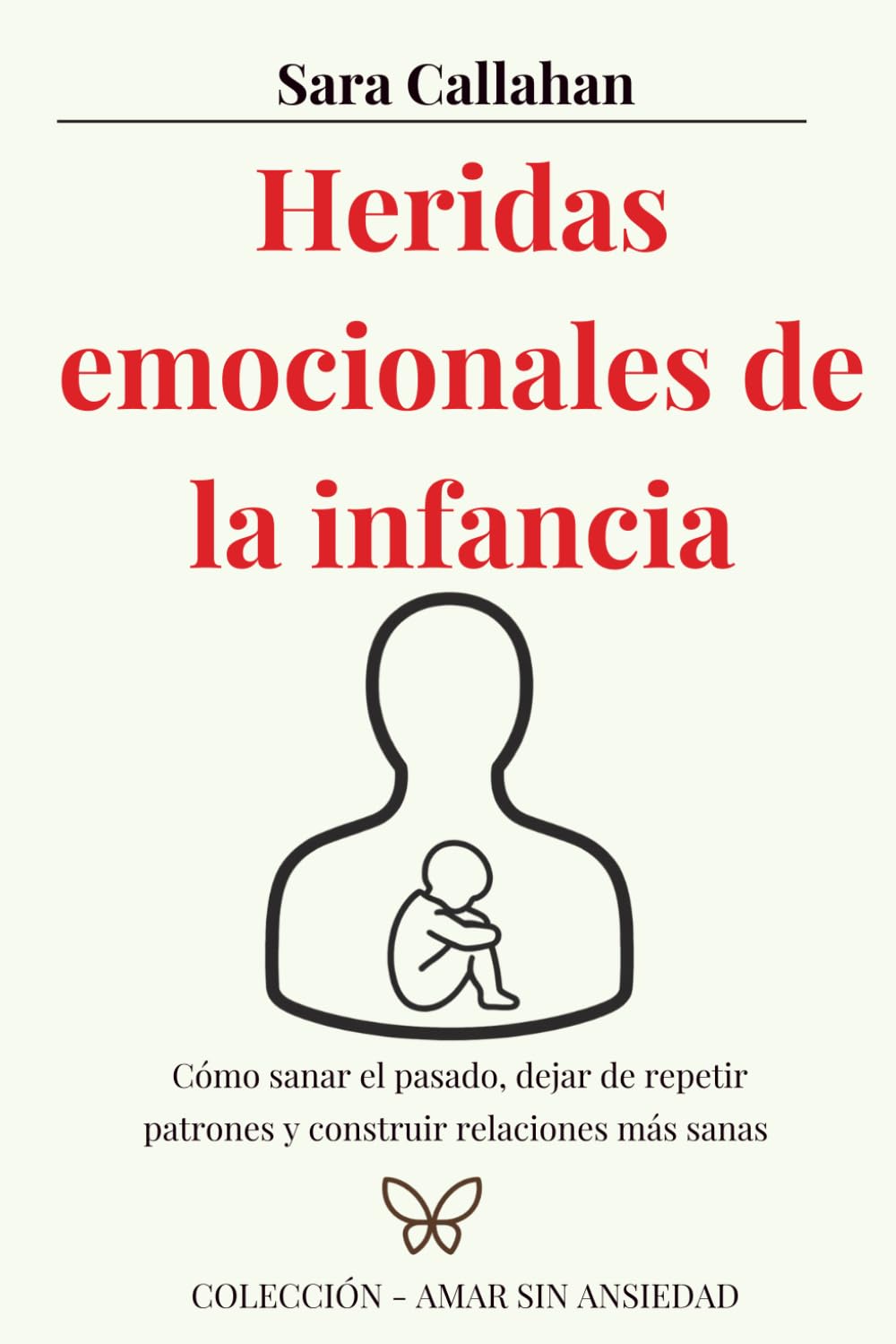 Heridas emocionales de la infancia: Cómo sanar el pasado, dejar de repetir patrones y construir relaciones más sanas (Amar sin ansiedad)