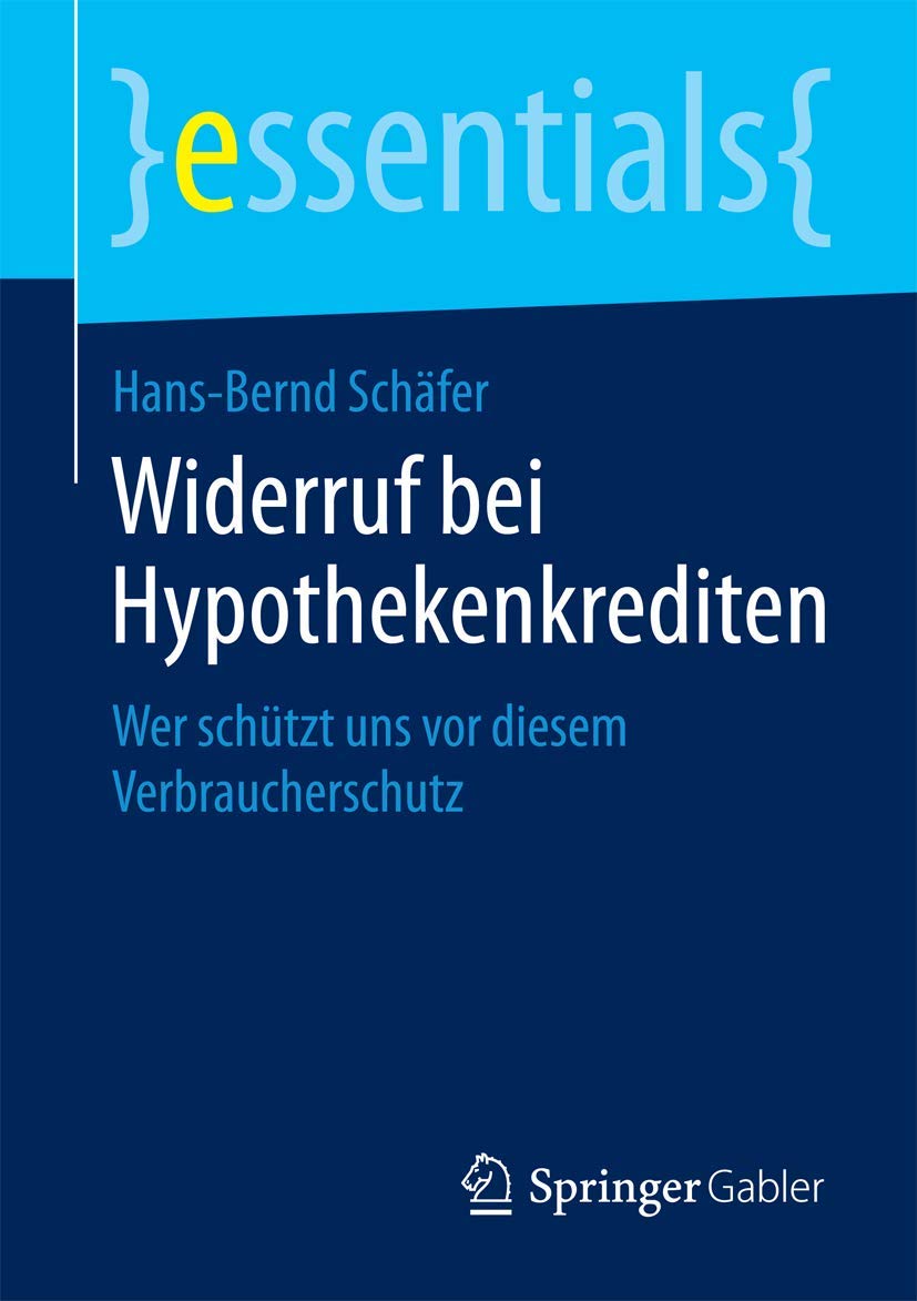 Widerruf bei Hypothekenkrediten: Wer schützt uns vor diesem Verbraucherschutz (essentials)