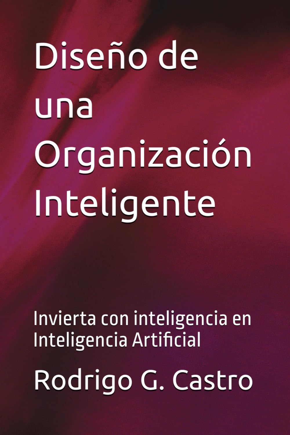Diseño de una Organización Inteligente: Invierta con inteligencia en Inteligencia Artificial