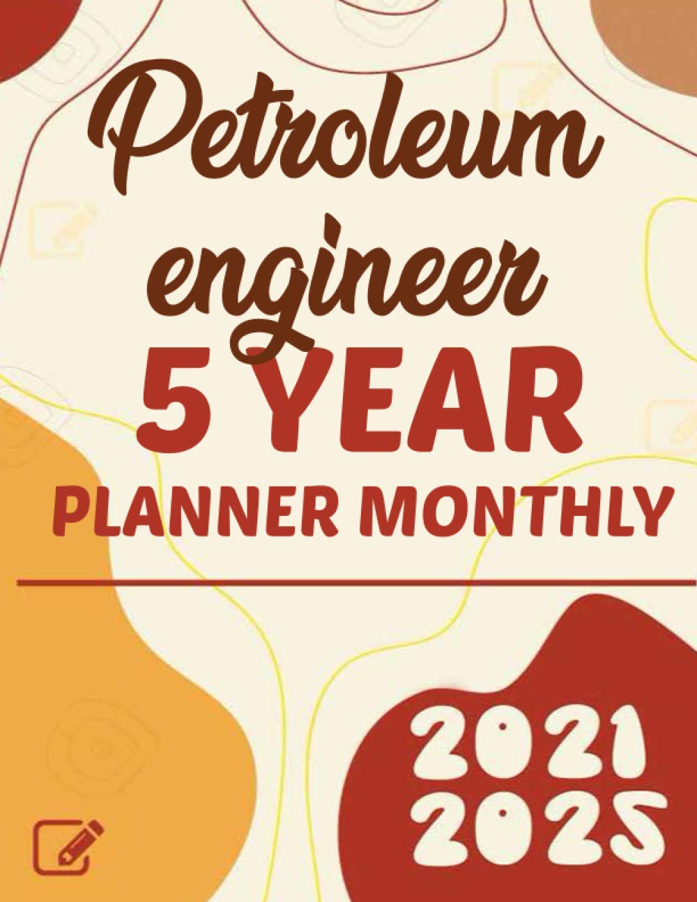Petroleum engineer 2021-2025 Five Year Planner Monthly: 5 Year Planner Organizer Book |60 Months Calendar|Yearly Goal Planner |Monthly Planner and Calendar | Ideal Gift | Goals plan