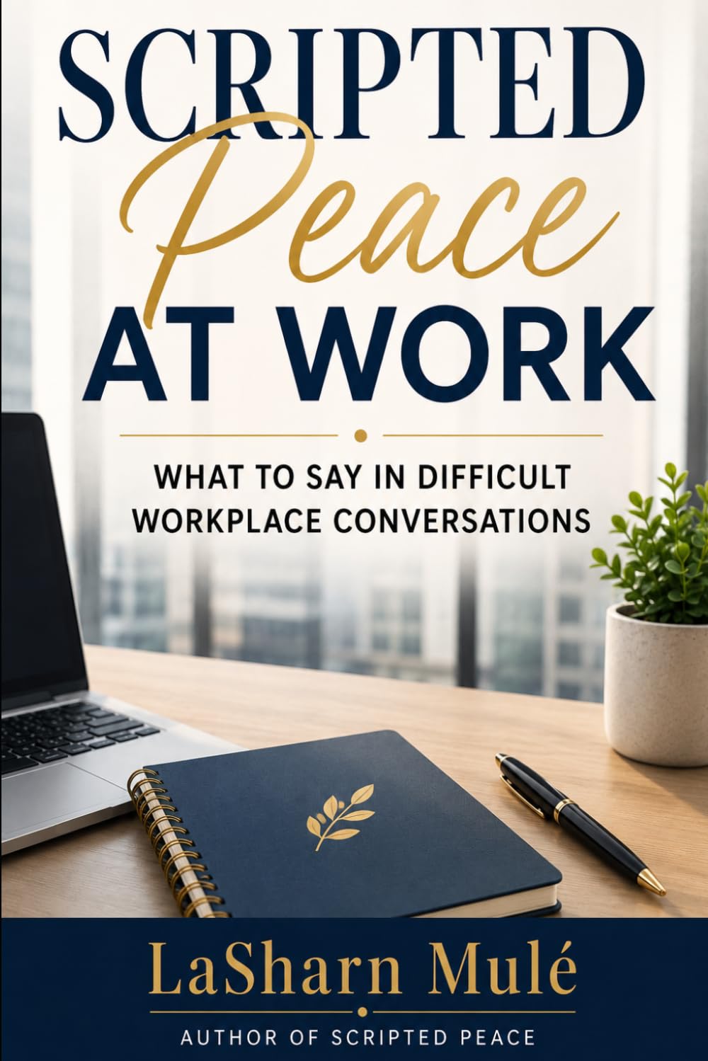 Scripted Peace at Work: What to Say in Difficult Workplace Conversations (Scripted Peace Series)