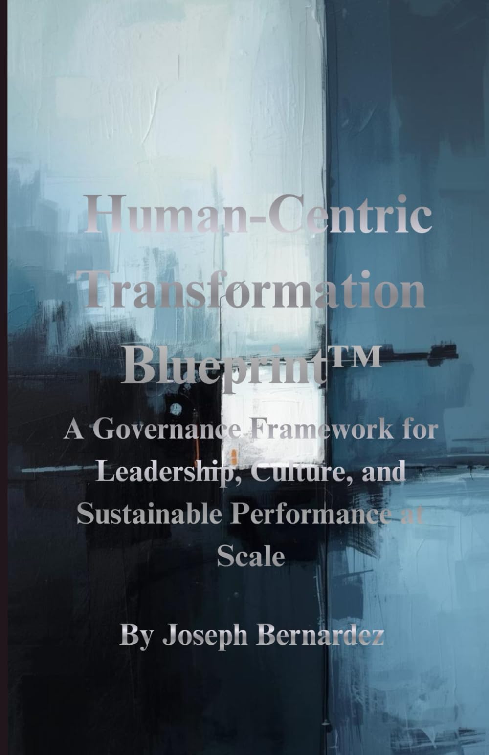 Human-Centric Transformation Blueprint™: A Governance Framework for Leadership, Culture, and Sustainable Performance at Scale