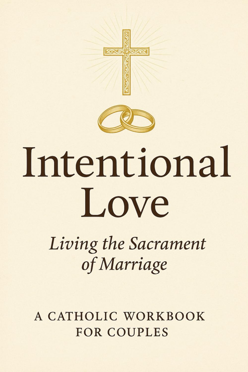 Intentional Love: Living the Sacrament of Marriage - A Catholic Workbook for Couples