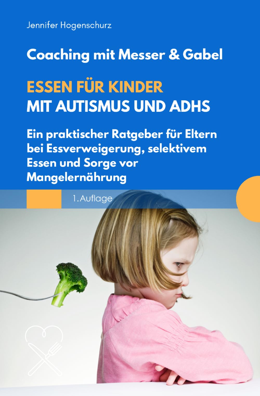 Essen für Kinder mit Autismus und ADHS: Ein praktischer Ratgeber für Eltern bei Essverweigerung, selektivem Essen und Sorge vor Mangelernährung