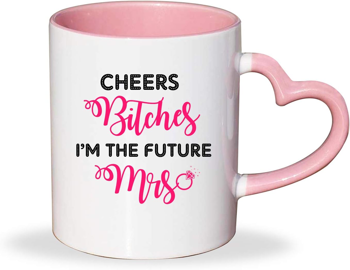 Printed Ceramic Coffee Mug Cheers b*tches I am Future Mrs Gift for New Bride (Pink Heart Handle Mug)