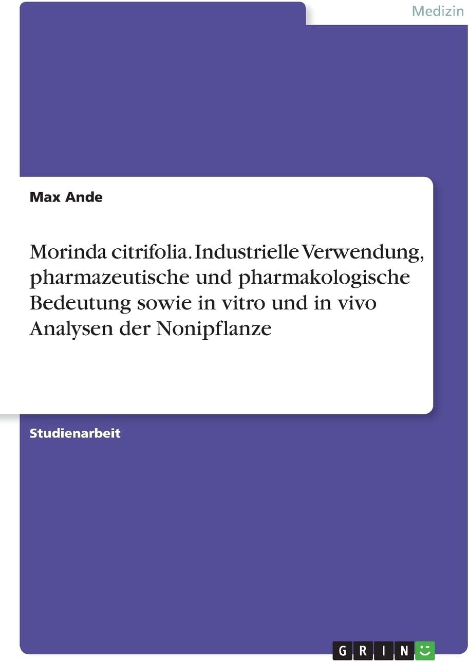 Morinda citrifolia. Industrielle Verwendung, pharmazeutische und pharmakologische Bedeutung sowie in vitro und in vivo Analysen der Nonipflanze
