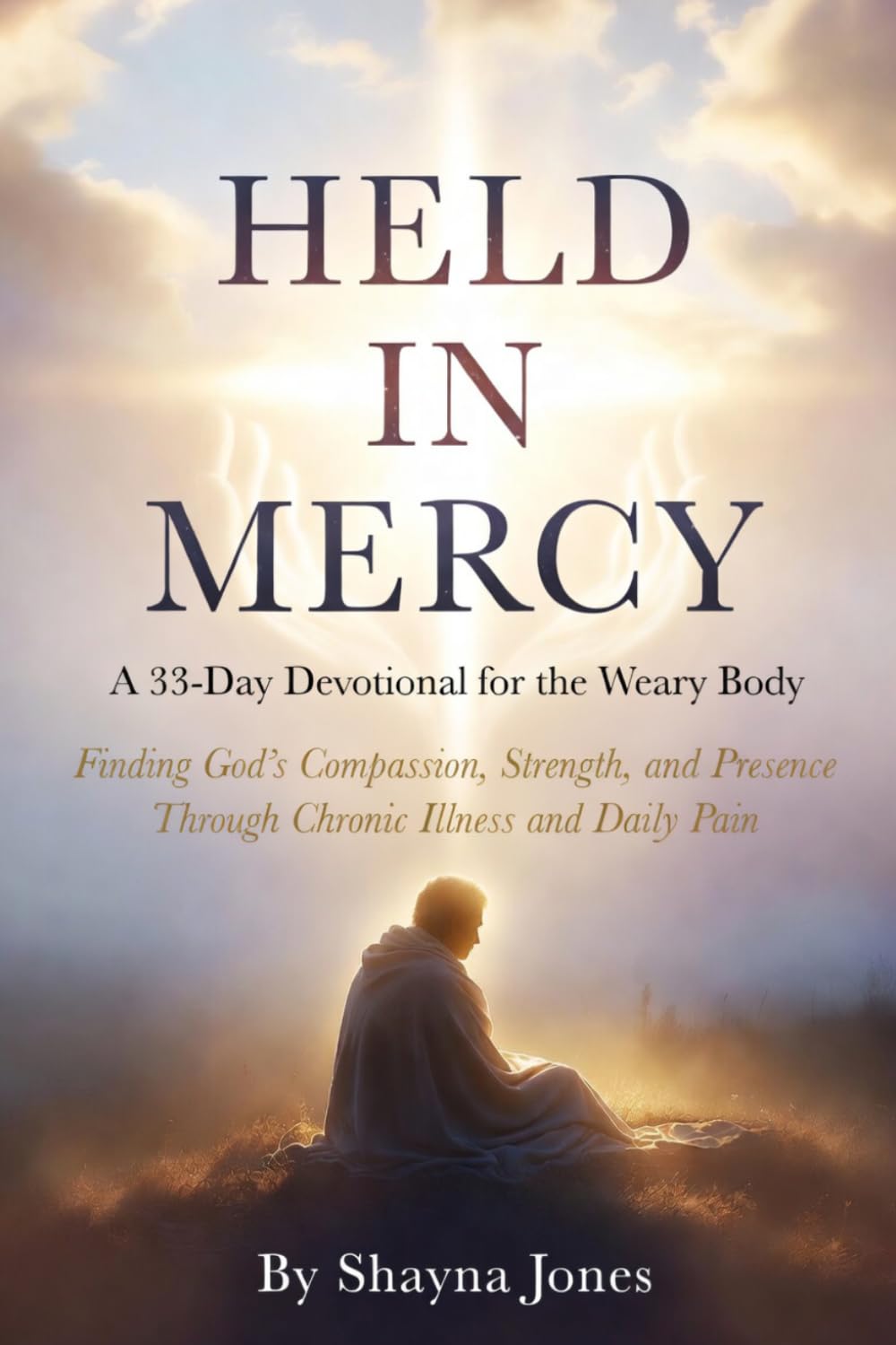Held in Mercy: A 33-Day Devotional for the Weary Body: Finding God’s Compassion, Strength, and Presence Through Chronic Illness and Daily Pain (Compassion & Mercy)