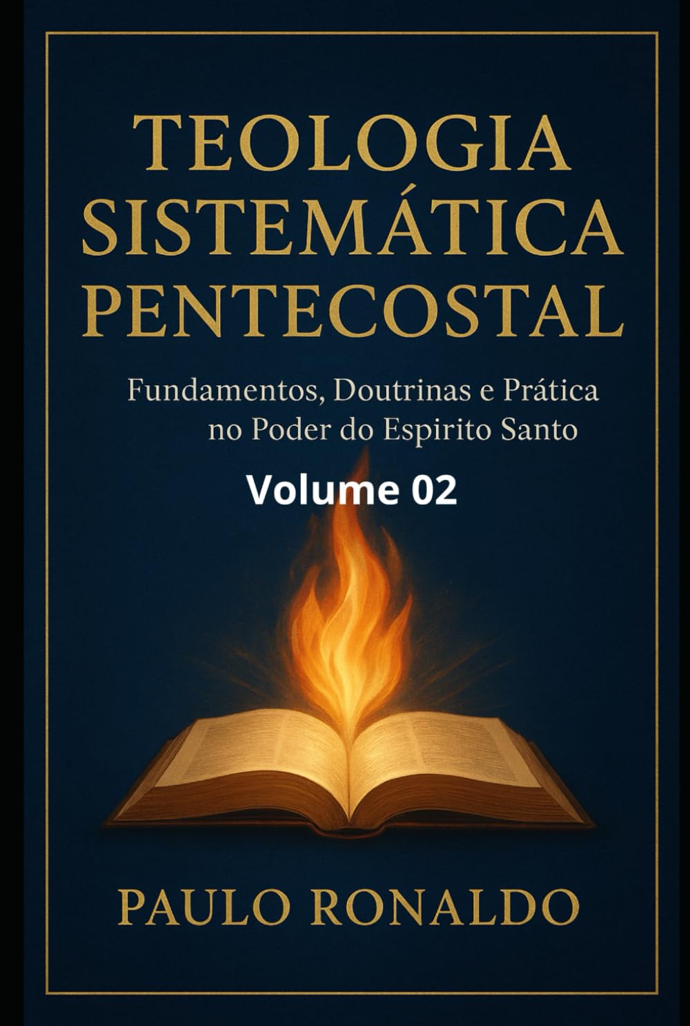TEOLOGIA SISTEMÁTICA PENTECOSTAL - II: Fundamentos, Doutrinas e Prática no Poder do Espírito Santo.