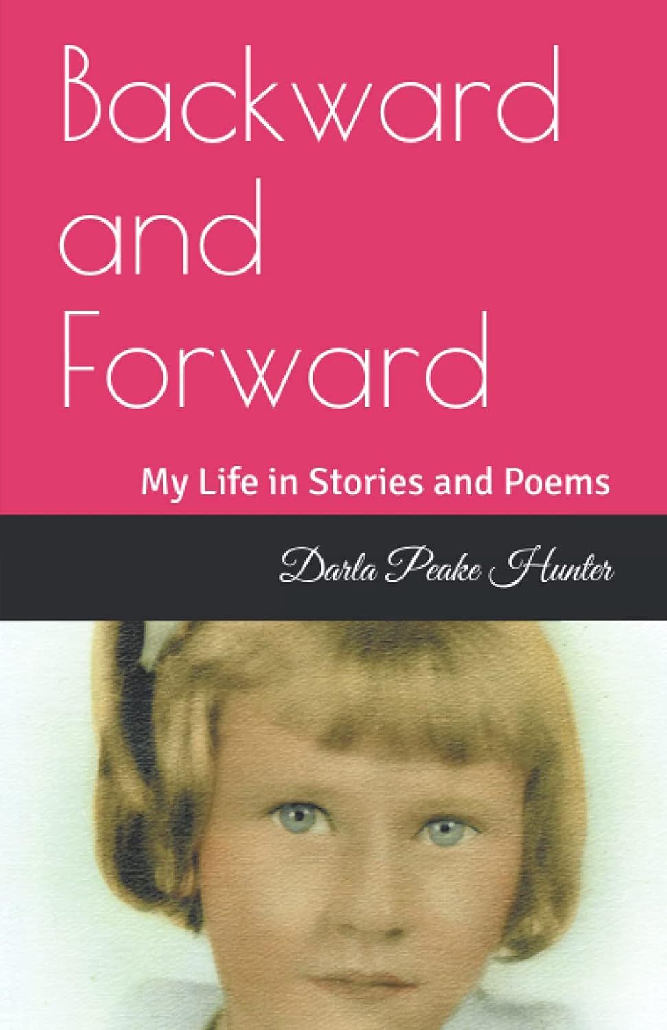 Backward and Forward: My Life in Stories and Poems: Hunter, Darla Peake ...