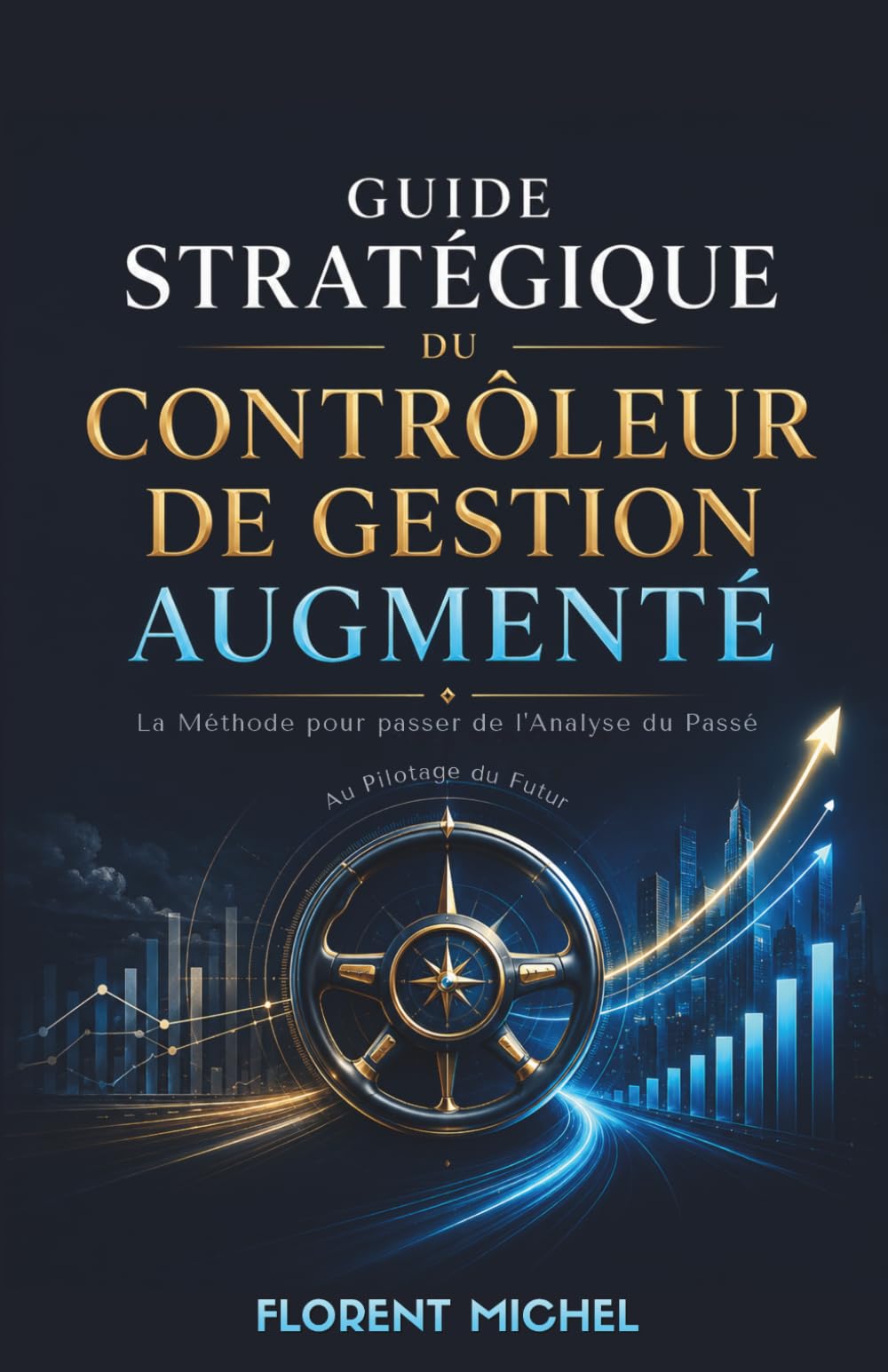 Guide Stratégique du contrôleur de gestion augmenté : La méthode pour passer de l'analyse du passé au pilotage du futur