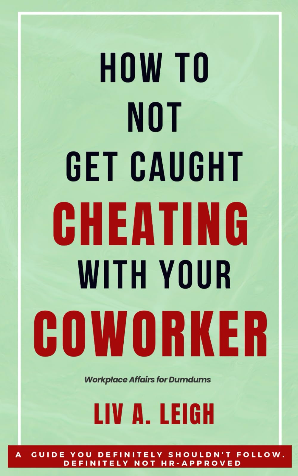 How to Not Get Caught Cheating With Your Coworker.: Workplace Affairs for Dumdums | a hilarious office humor book and perfect gift for coworkers,