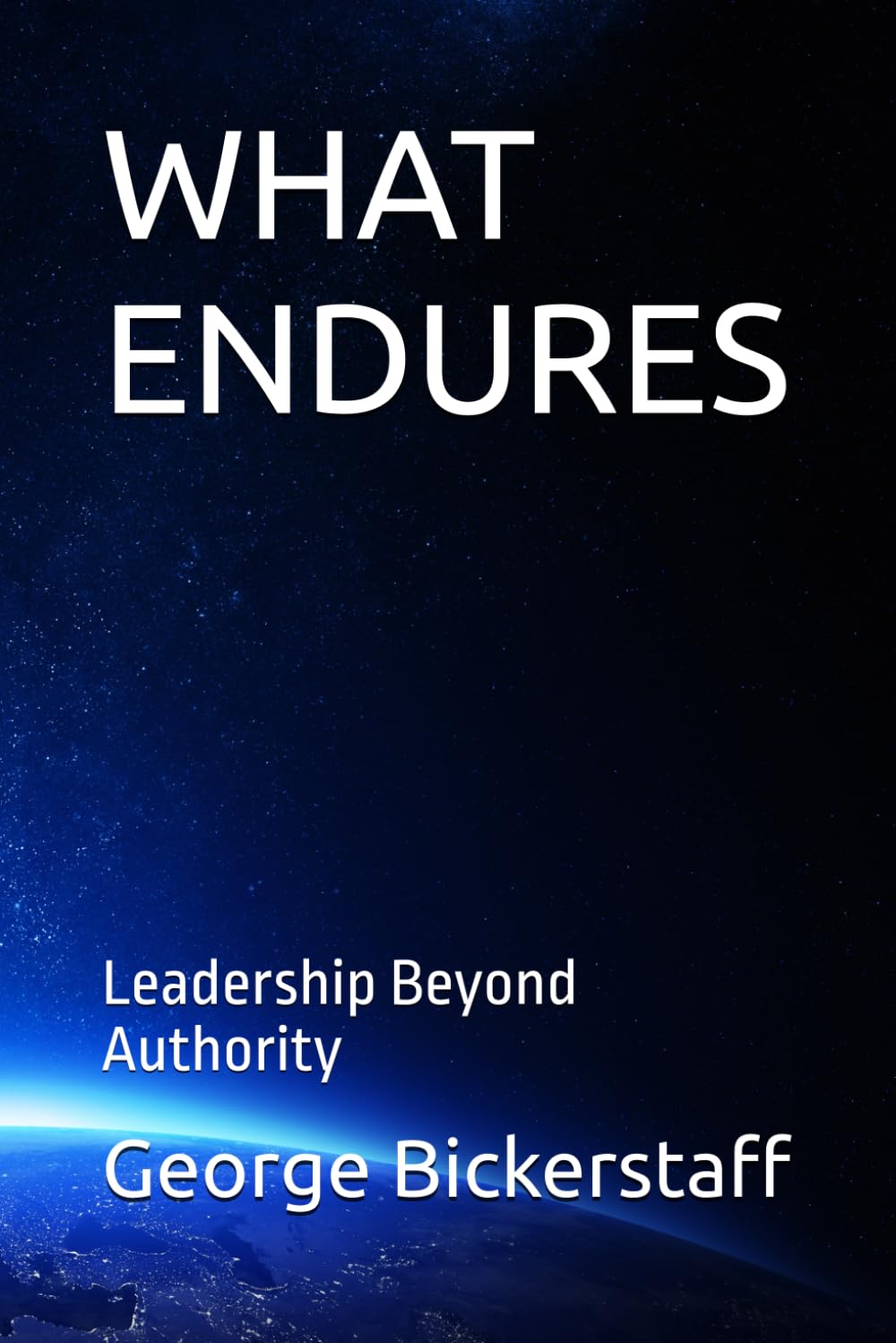 WHAT ENDURES: Leadership Beyond Authority (My Lessons)