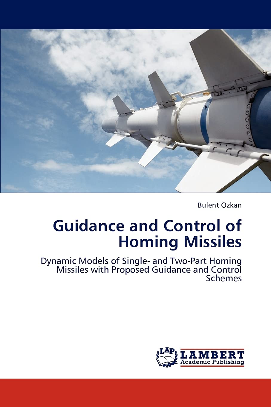 Guidance and Control of Homing Missiles: Dynamic Models of Single- and Two-Part Homing Missiles with Proposed Guidance and Control Schemes