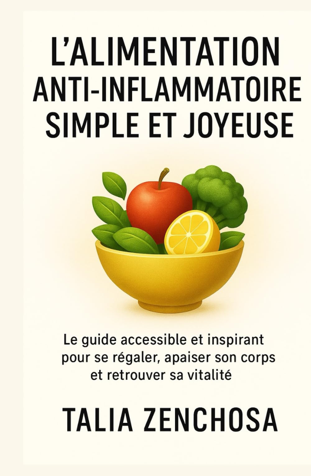 L’alimentation anti-inflammatoire simple et joyeuse: Apaiser son corps, comprendre ses émotions et retrouver une relation saine avec la nourriture