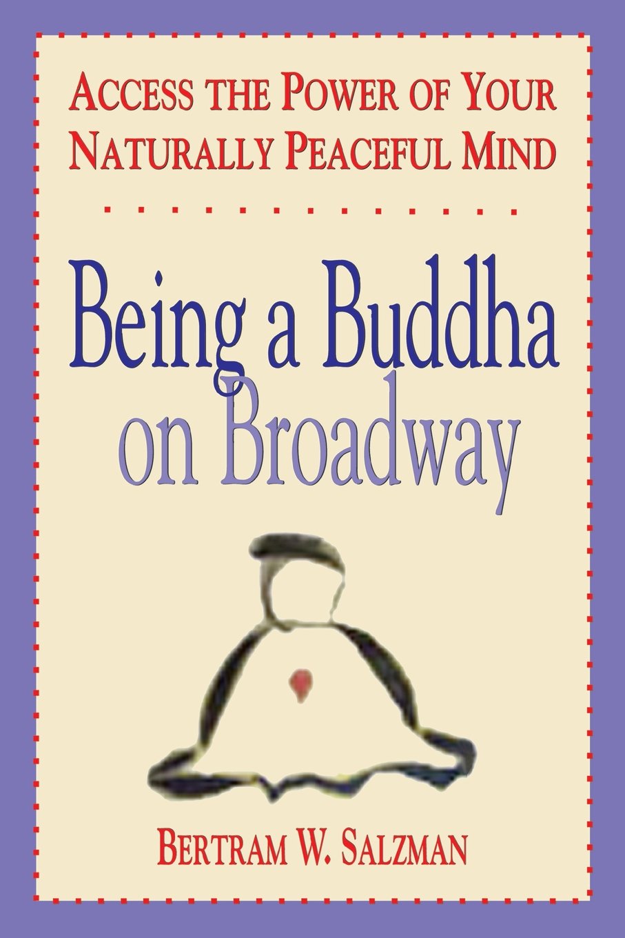 Being a Buddha on Broadway: Access the Power of Your Naturally Peaceful Mind