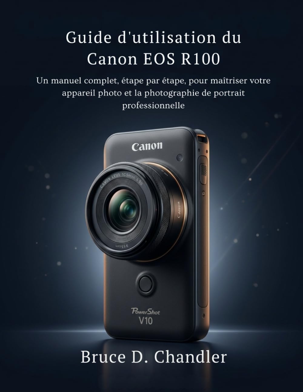 Guide d'utilisation du Canon PowerShot V10: Un manuel complet, étape par étape, pour maîtriser votre appareil photo et la photographie de portrait professionnelle