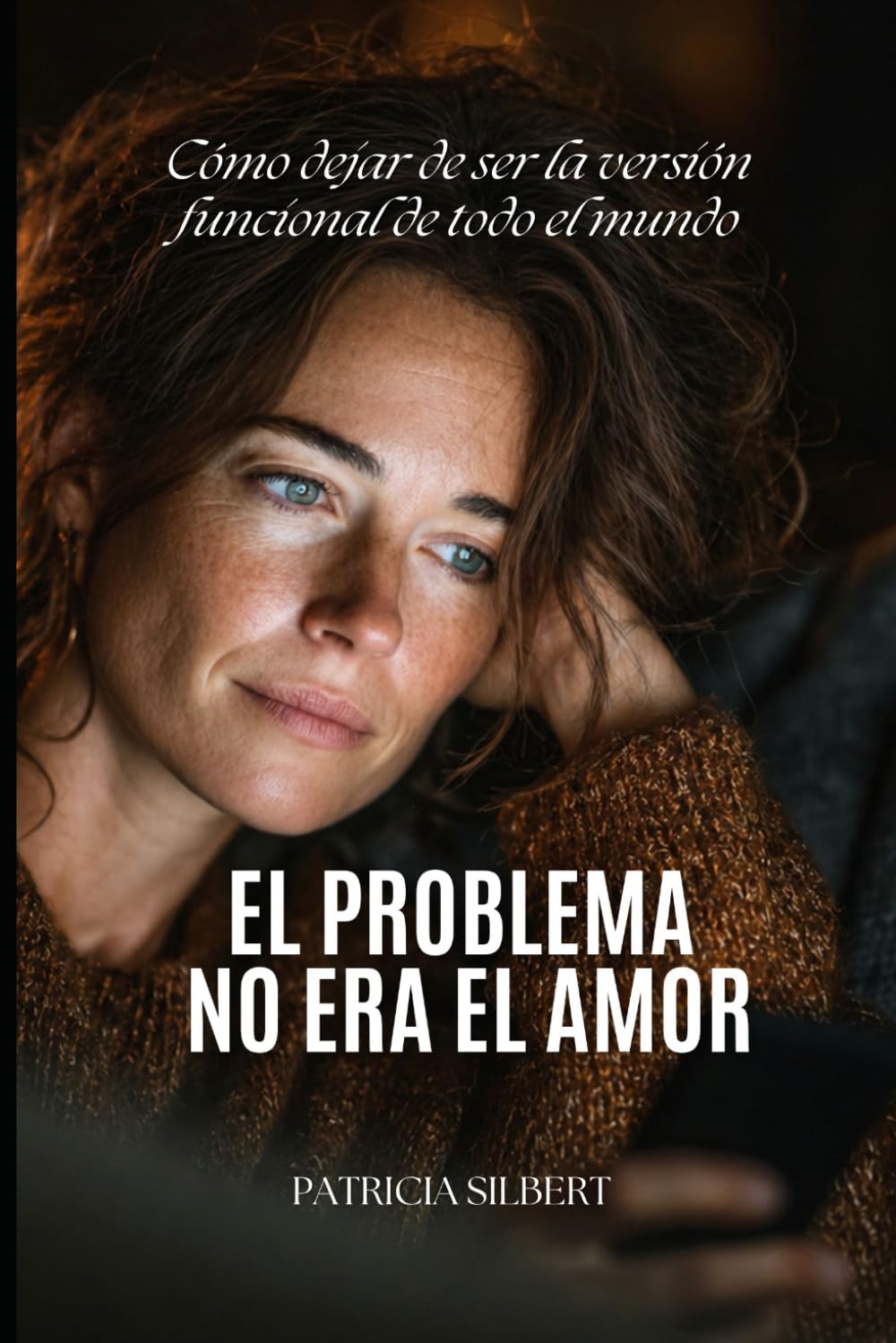 EL PROBLEMA NO ERA EL AMOR: Cómo dejar de ser la versión funcional de todo el mundo