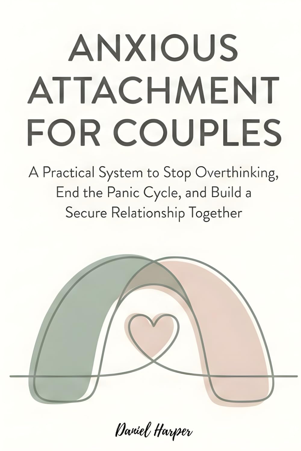 Anxious Attachment for Couples: A Practical System to Stop Overthinking, End the Panic Cycle, and Build a Secure Relationship Together