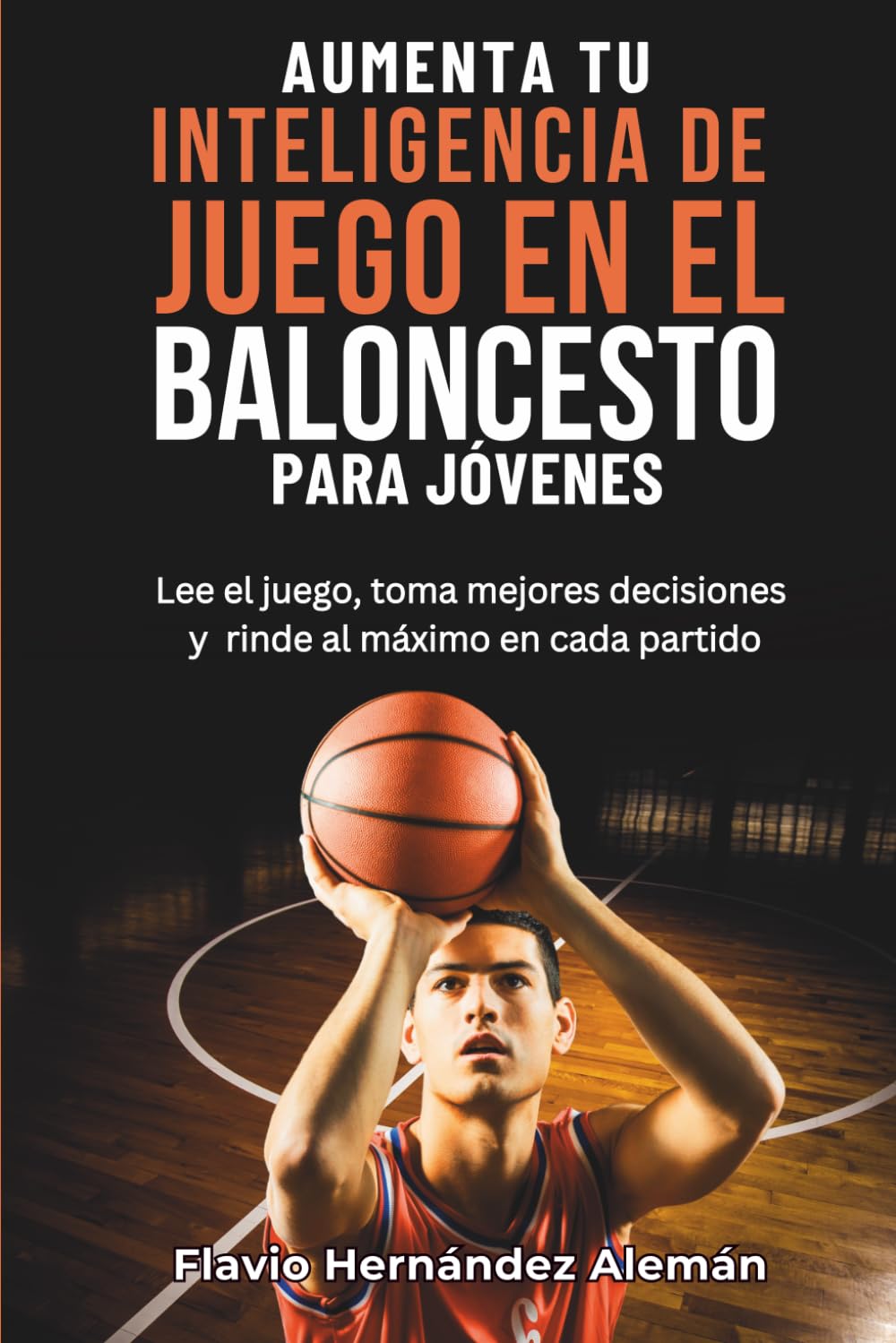 Aumenta Tu Inteligencia De Juego En El Baloncesto Para Jóvenes: Lee el juego, toma mejores decisiones y rinde al máximo en cada partido