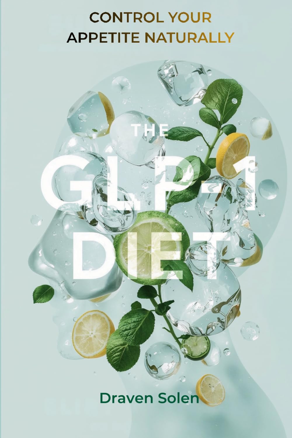 The GLP-1 Diet: A Natural Approach to Appetite, Weight Loss, and Metabolic Balance (The GLP-1 Lifestyle Series)