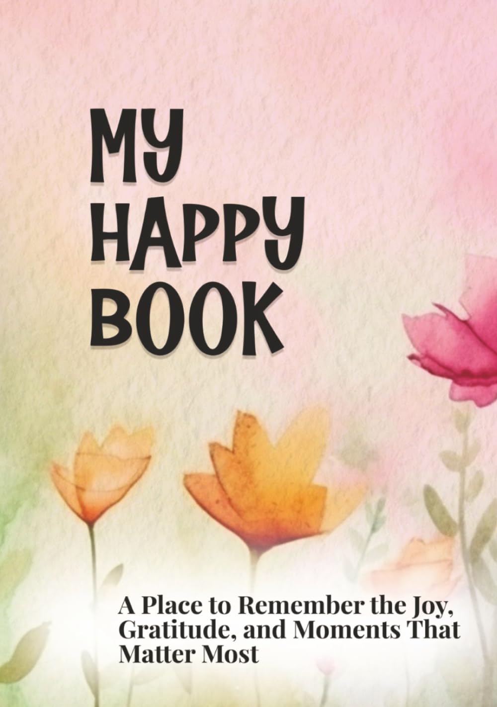 My Happy Book: A place to remember the Joy, Gratitude, and Moments that Matter Most